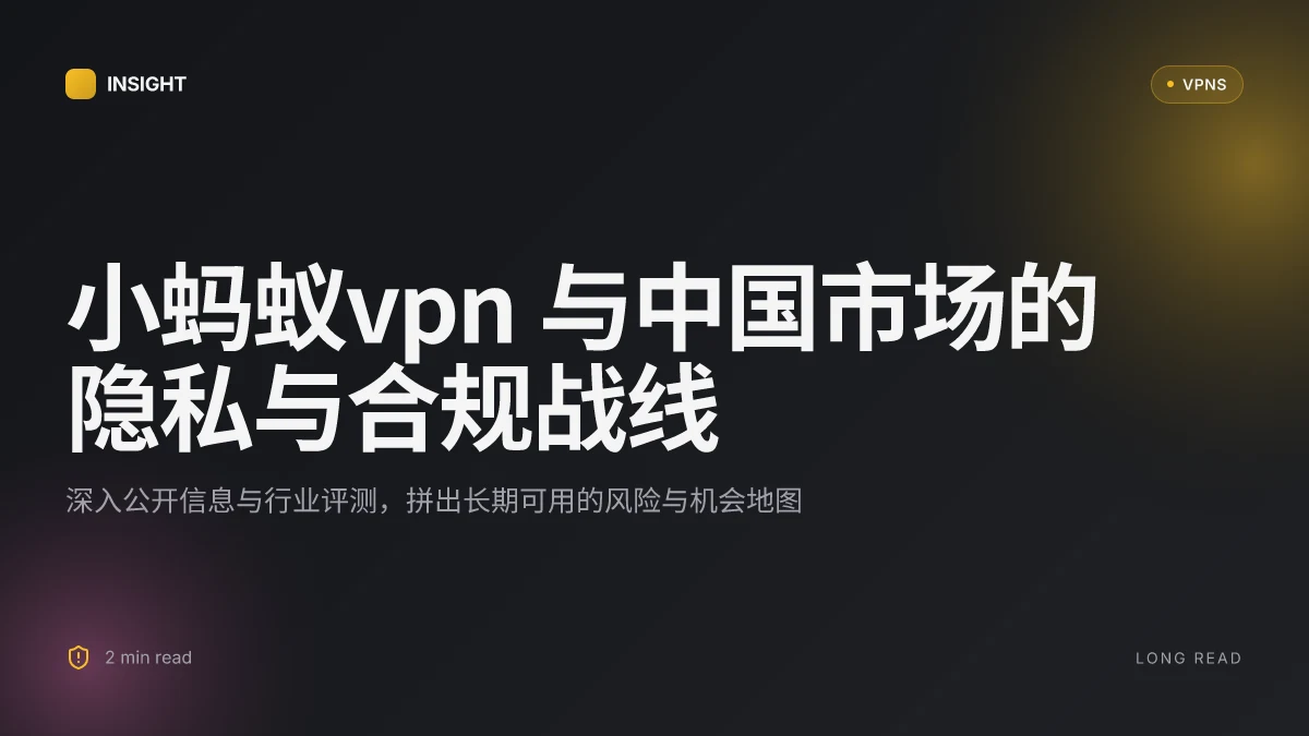 小蚂蚁VPN:中国网络环境中的隐私战线与合规挑战